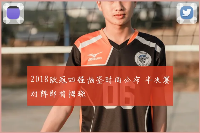 2018欧冠四强抽签时间公布 半决赛对阵即将揭晓