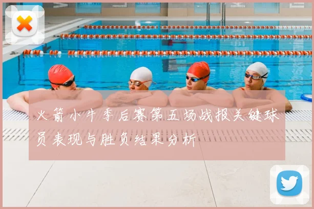 火箭小牛季后赛第五场战报关键球员表现与胜负结果分析