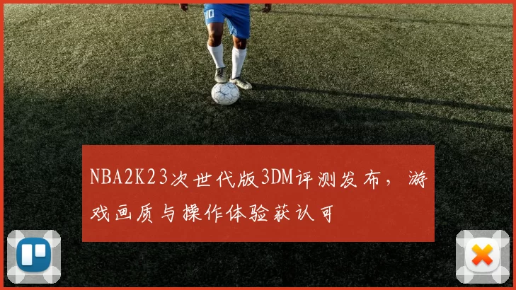 NBA2K23次世代版3DM评测发布,游戏画质与操作体验获认可