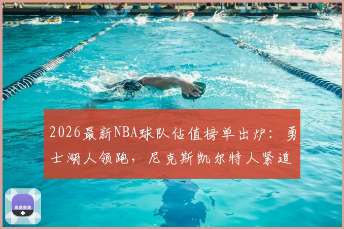 2026最新NBA球队估值榜单出炉:勇士湖人领跑,尼克斯凯尔特人紧追