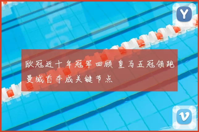 欧冠近十年冠军回顾 皇马五冠领跑曼城首夺成关键节点